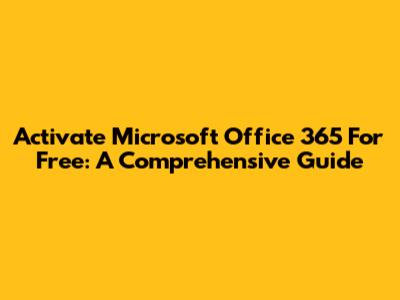 Activate Microsoft Office 365 For Free: A Comprehensive Guide