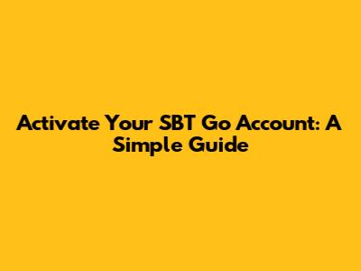 Activate Your SBT Go Account: A Simple Guide