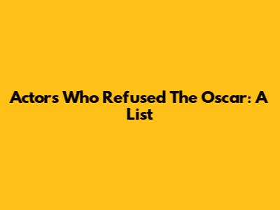 Actors Who Refused The Oscar: A List
