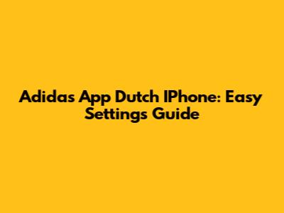 Adidas App Dutch IPhone: Easy Settings Guide