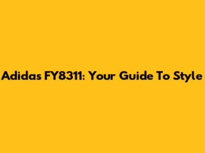 Adidas FY8311: Your Guide To Style