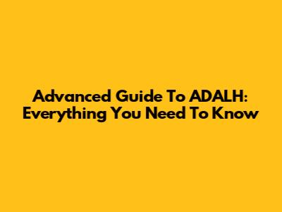 Advanced Guide To ADALH: Everything You Need To Know