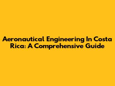 Aeronautical Engineering In Costa Rica: A Comprehensive Guide