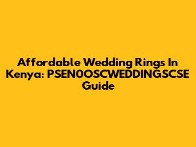 Affordable Wedding Rings In Kenya: PSEN0OSCWEDDINGSCSE Guide