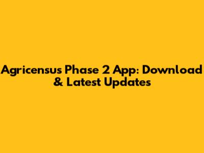 Agricensus Phase 2 App: Download & Latest Updates