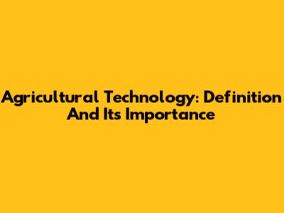 Agricultural Technology: Definition And Its Importance