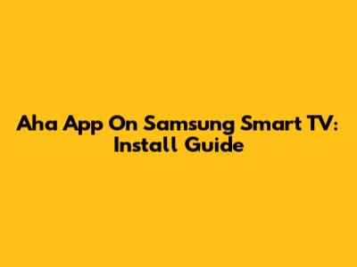 Aha App On Samsung Smart TV: Install Guide