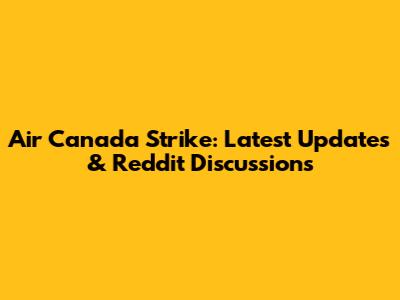 Air Canada Strike: Latest Updates & Reddit Discussions