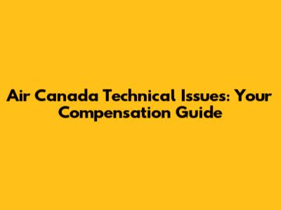 Air Canada Technical Issues: Your Compensation Guide