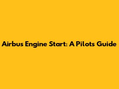 Airbus Engine Start: A Pilot's Guide