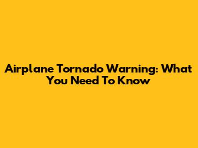 Airplane Tornado Warning: What You Need To Know
