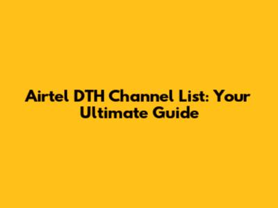 Airtel DTH Channel List: Your Ultimate Guide