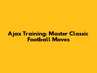 Ajax Training: Master Classic Football Moves