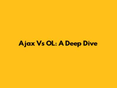 Ajax Vs OL: A Deep Dive