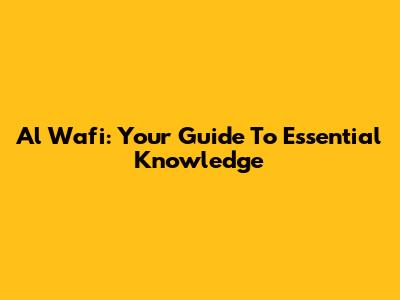 Al Wafi: Your Guide To Essential Knowledge
