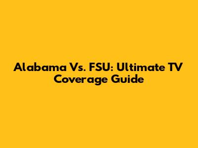 Alabama Vs. FSU: Ultimate TV Coverage Guide