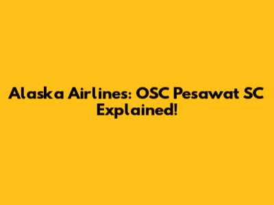 Alaska Airlines: OSC Pesawat SC Explained!