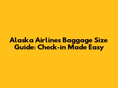 Alaska Airlines Baggage Size Guide: Check-in Made Easy