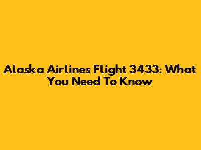 Alaska Airlines Flight 3433: What You Need To Know
