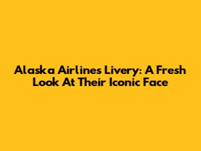 Alaska Airlines Livery: A Fresh Look At Their Iconic Face