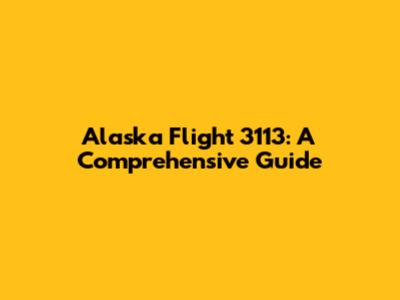 Alaska Flight 3113: A Comprehensive Guide