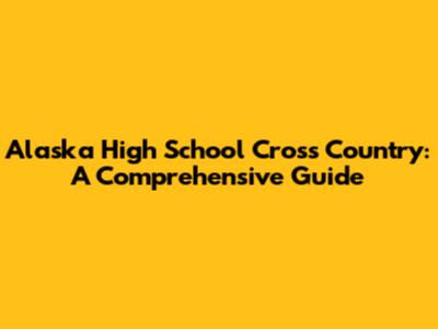 Alaska High School Cross Country: A Comprehensive Guide