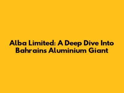 Alba Limited: A Deep Dive Into Bahrain's Aluminium Giant