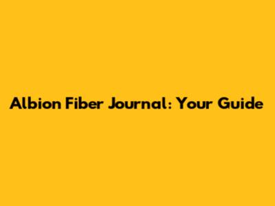 Albion Fiber Journal: Your Guide