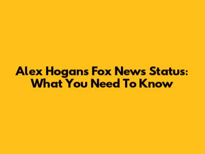 Alex Hogan's Fox News Status: What You Need To Know