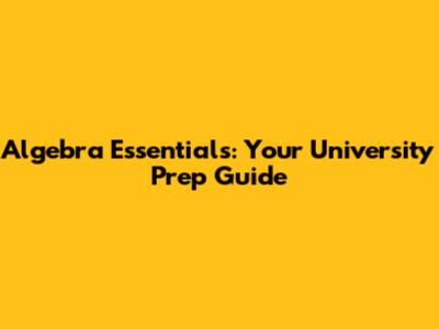 Algebra Essentials: Your University Prep Guide