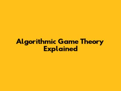 Algorithmic Game Theory Explained