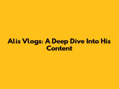 Ali's Vlogs: A Deep Dive Into His Content