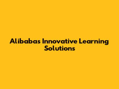 Alibaba's Innovative Learning Solutions