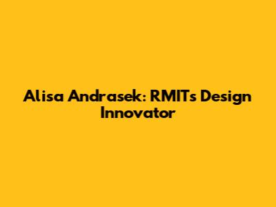 Alisa Andrasek: RMIT's Design Innovator