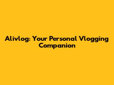 Alivlog: Your Personal Vlogging Companion