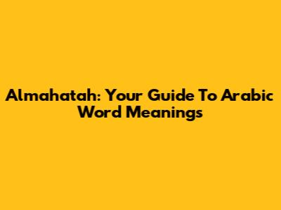 Almahatah: Your Guide To Arabic Word Meanings