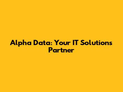 Alpha Data: Your IT Solutions Partner