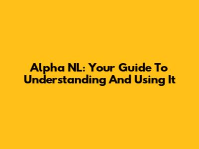 Alpha NL: Your Guide To Understanding And Using It