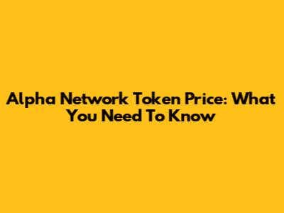 Alpha Network Token Price: What You Need To Know