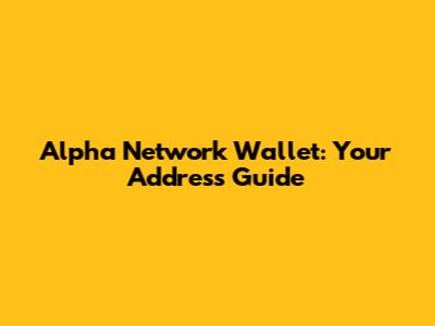 Alpha Network Wallet: Your Address Guide