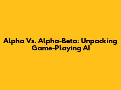 Alpha Vs. Alpha-Beta: Unpacking Game-Playing AI