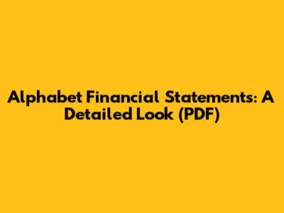 Alphabet Financial Statements: A Detailed Look (PDF)