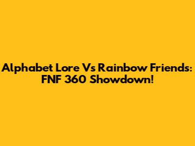 Alphabet Lore Vs Rainbow Friends: FNF 360 Showdown!