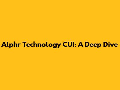 Alphr Technology CUI: A Deep Dive