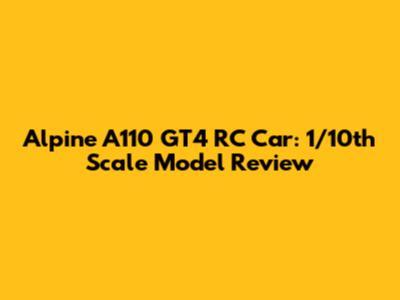 Alpine A110 GT4 RC Car: 1/10th Scale Model Review