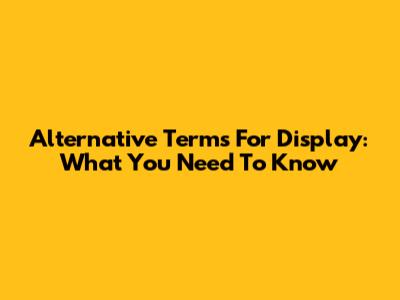 Alternative Terms For 'Display': What You Need To Know
