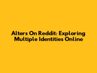 Alters On Reddit: Exploring Multiple Identities Online