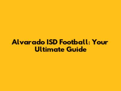 Alvarado ISD Football: Your Ultimate Guide