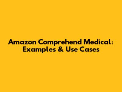 Amazon Comprehend Medical: Examples & Use Cases