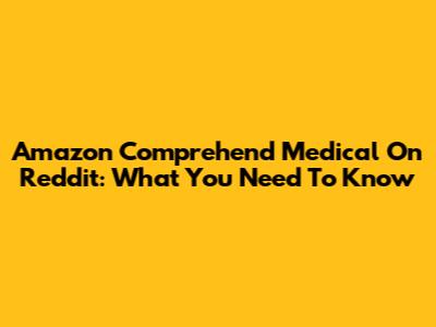 Amazon Comprehend Medical On Reddit: What You Need To Know